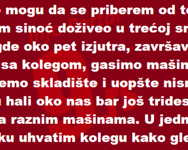 Ispovesti:Još ne mogu da se priberem od toga šta sam sinoć Ispovesti:Još ne mogu da se priberem od toga šta sam sinoć