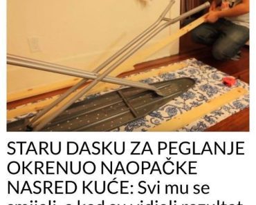 STARU DASKU ZA PEGLANJE OKRENUO NAOPAČKE NASRED KUĆE: Svi mu se smejali, a kad su videli rezultat ostali bez teksta STARU DASKU ZA PEGLANJE OKRENUO NAOPAČKE NASRED KUĆE: Svi mu se smejali, a kad su videli rezultat ostali bez teksta