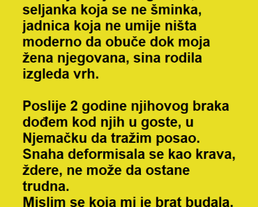 Mislio kako se BRAT loše OŽENIO ali posle MESEC dana kod njih OSTAO u ŠOKU! Sada se GRDNO kaje! Mislio kako se BRAT loše OŽENIO ali posle MESEC dana kod njih OSTAO u ŠOKU! Sada se GRDNO kaje!