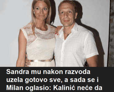 Sandra mu nakon razvoda uzela gotovo sve, a sada se i Milan oglasio: Kalinić neće da ćuti – sve izneo javno