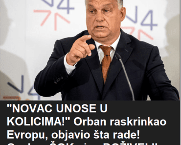 “NOVAC UNOSE U KOLICIMA!” Orban raskrinkao Evropu, objavio šta rade! Ovakav ŠOK nisu DOŽIVELI!