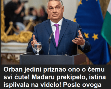 Orban jedini priznao ono o čemu svi ćute! Mađaru prekipelo, istina isplivala na videlo! Posle ovoga neće biti sna! Orban jedini priznao ono o čemu svi ćute! Mađaru prekipelo, istina isplivala na videlo! Posle ovoga neće biti sna!