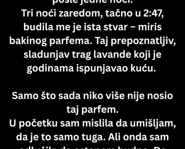 Nakon što mi je umrla baka, počela sam da osećam miris njenog parfema – svake noći tačno u 2:47.“ Nakon što mi je umrla baka, počela sam da osećam miris njenog parfema – svake noći tačno u 2:47.“