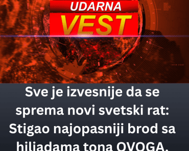 Sve je izvesnije da se sprema novi svetski rat: Stigao najopasniji brod sa hiljadama tona OVOGA. SVET u STRAHU Sve je izvesnije da se sprema novi svetski rat: Stigao najopasniji brod sa hiljadama tona OVOGA. SVET u STRAHU