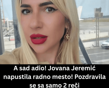 A sad adio! Jovana Jeremić napustila radno mesto! Pozdravila se sa samo 2 reči A sad adio! Jovana Jeremić napustila radno mesto! Pozdravila se sa samo 2 reči