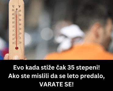 Evo kada stiže čak 35 stepeni! Ako ste mislili da se leto predalo, VARATE SE! Evo kada stiže čak 35 stepeni! Ako ste mislili da se leto predalo, VARATE SE!