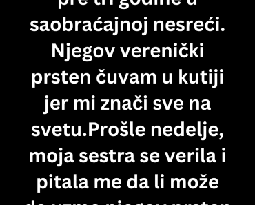 Tražila je prsten od mog poginulog verenika a razlog je užasan….
