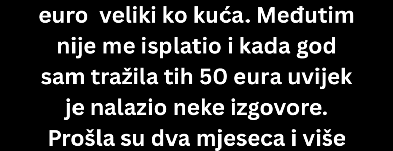 Radila sam za lokalnog biznismena koji me je prevario za pare ali posle ovog neće više nikog…