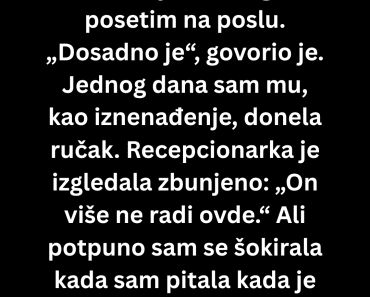 Donela sam dečku ručak na posao ,recepcionarka mi je rekla nešto zbog čega mi se sledila krv