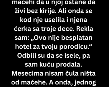 Izbacila sam maćehu iz očeve kuće a onda je ….