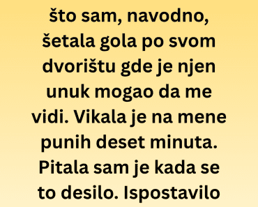 Upravo me pozvala komšinica, besna zato što sam, navodno, šetala gola po….
