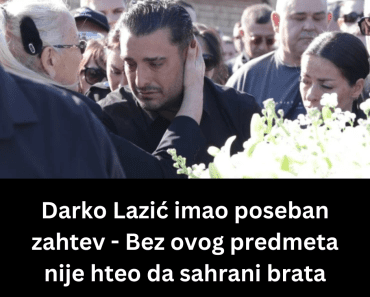 Darko Lazić imao poseban zahtev – Bez ovog predmeta nije hteo da sahrani brata