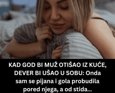 KAD GOD BI MUŽ OTIŠAO IZ KUĆE, DEVER BI UŠAO U SOBU: Onda sam se pijana i gola probudila pored njega, a od stida…
