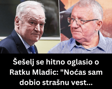 Šešelj se hitno oglasio o Ratku Mladic: “Noćas sam dobio strašnu vest…