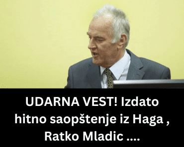 UDARNA VEST! Izdato hitno saopštenje iz Haga , Ratko Mladic ….