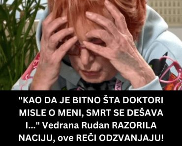 “KAO DA JE BITNO ŠTA DOKTORI MISLE O MENI, SMRT SE DEŠAVA I…” Vedrana Rudan RAZORILA NACIJU, ove REČI ODZVANJAJU!