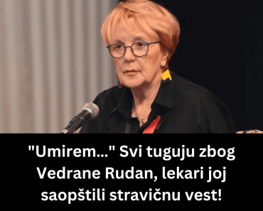 “Umirem…” Svi tuguju zbog Vedrane Rudan, lekari joj saopštili stravičnu vest!