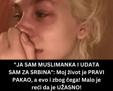 “JA SAM MUSLIMANKA I UDATA SAM ZA SRBINA”: Moj život je PRAVI PAKAO, a evo i zbog čega! Malo je reći da je UŽASNO!