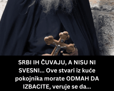 SRBI IH ČUVAJU, A NISU NI SVESNI… Ove stvari iz kuće pokojnika morate ODMAH DA IZBACITE, veruje se da…