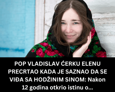 POP VLADISLAV ĆERKU ELENU PRECRTAO KADA JE SAZNAO DA SE VIĐA SA HODŽINIM SINOM: Nakon 12 godina otkrio istinu o…