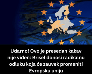 Udarno! Ovo je presedan kakav nije viđen: Brisel donosi radikalnu odluku koja će zauvek promeniti Evropsku uniju