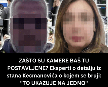 ZAŠTO SU KAMERE BAŠ TU POSTAVLJENE? Eksperti o detalju iz stana Kecmanovića o kojem se bruji: “TO UKAZUJE NA JEDNO”