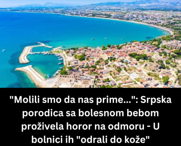 “Molili smo da nas prime…”: Srpska porodica sa bolesnom bebom proživela horor na odmoru – U bolnici ih “odrali do kože”