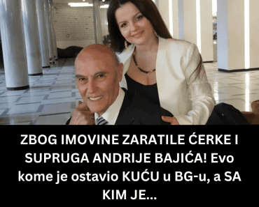 ZBOG IMOVINE ZARATILE ĆERKE I SUPRUGA ANDRIJE BAJIĆA! Evo kome je ostavio KUĆU u BG-u, a SA KIM JE…