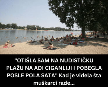 “OTIŠLA SAM NA NUDISTIČKU PLAŽU NA ADI CIGANLIJI I POBEGLA POSLE POLA SATA” Kad je videla šta muškarci rade…