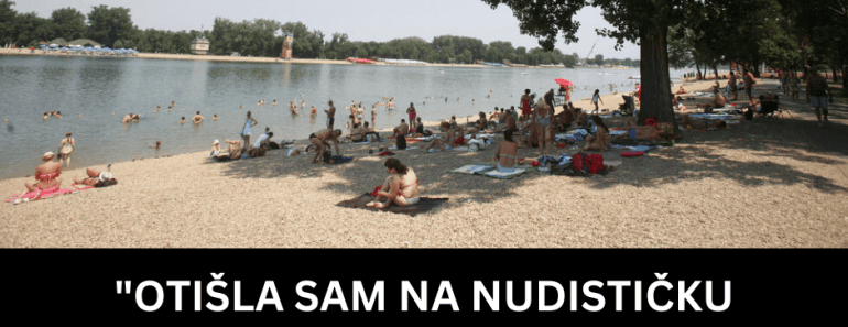 “OTIŠLA SAM NA NUDISTIČKU PLAŽU NA ADI CIGANLIJI I POBEGLA POSLE POLA SATA” Kad je videla šta muškarci rade…