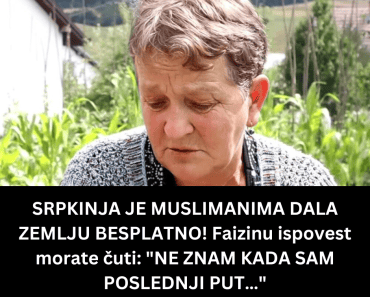 SRPKINJA JE MUSLIMANIMA DALA ZEMLJU BESPLATNO! Faizinu ispovest morate čuti: “NE ZNAM KADA SAM POSLEDNJI PUT…”