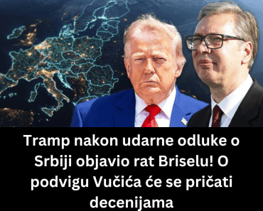 Tramp nakon udarne odluke o Srbiji objavio rat Briselu! O podvigu Vučića će se pričati decenijama