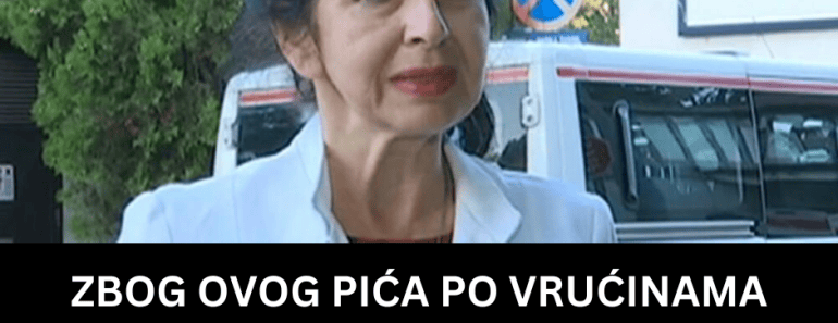 ZBOG OVOG PIĆA PO VRUĆINAMA SRBI ZATRPAVAJU BOLNICE: Dr Jevtić otkrila da možete “SAMI SEBE UBITI” – NE PIJTE TO